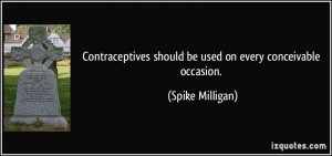Contraceptives should be used on every conceivable occasion. - Spike ...