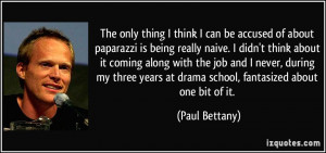 ... only thing I think I can be accused of about paparazzi is being