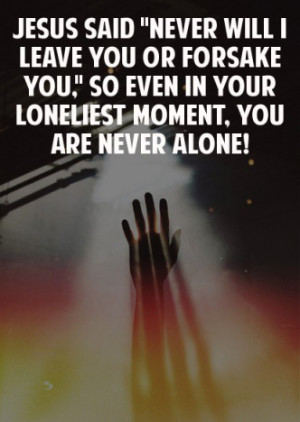 never alone jesus said never will i leave you or forsake you so even ...