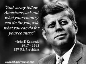 ... your country.” ~John F. Kennedy 1917 – 1963 35th U.S. President