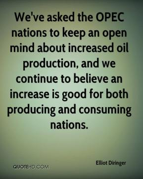 We've asked the OPEC nations to keep an open mind about increased oil ...