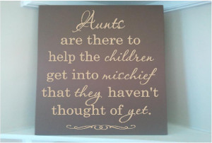 ... quote Aunts are there to help the children get into mischief that they