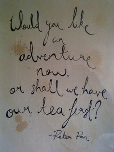 ... shall we have our tea first? - Peter Pan #adventure #quote #PeterPan