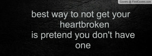 best way to not get your heartbrokenis pretend you don't have one ...