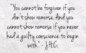 show remorse and you cannot show remorse if you never had a guilty ...