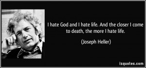 hate God and I hate life. And the closer I come to death, the more I ...