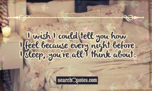 ... feel because every night before I sleep, you're all I think about