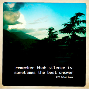 Remember That Silence Is Sometimes The Best Answer