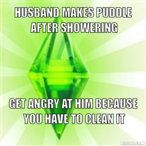 ... puddle after showering, get angry at him because you have to clean it