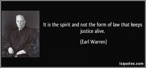 ... spirit and not the form of law that keeps justice alive. - Earl Warren