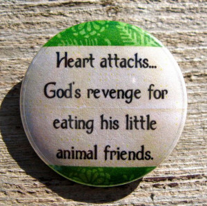 Heart Attacks Are God's Revenge for Eating His Little Animal Friends ...