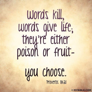 Proverbs 18:21 words kill, words give life, they're either poison or ...