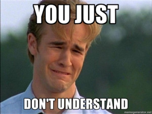 You just don’t understand…”