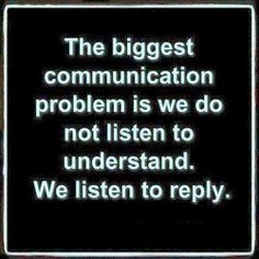 The biggest communication problem is we do not listen to understand We ...