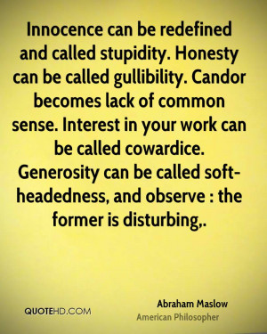 Honesty can be called gullibility. Candor becomes lack of common sense ...