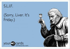 SILF, sorry liver its friday, funny quotes