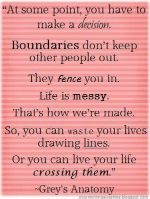 At some point, you have to make a decision. Boundaries don't keep ...