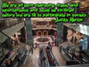 ... Civilized Before We Are Fit To Participate In Society. - Judith Martin