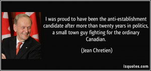 ... small town guy fighting for the ordinary Canadian. - Jean Chretien