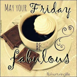May your Friday be fabulous. ..