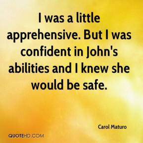 was a little apprehensive. But I was confident in John's abilities ...