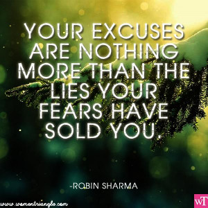 YOUR EXCUSES ARE NOTHING MORE THAN THE LIES YOUR FEARS HAVE SOLD YOU