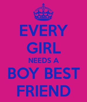 EVERY GIRL NEEDS A BOY BEST FRIEND