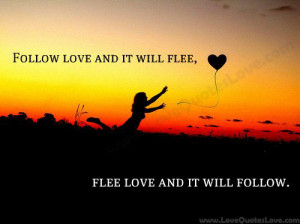 Follow Love and it will Flee