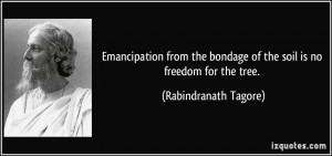 Emancipation from the bondage of the soil is no freedom for the tree ...