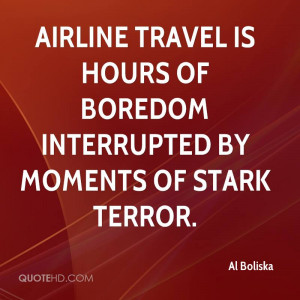 Airline travel is hours of boredom interrupted by moments of stark ...