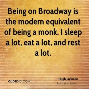 Being on Broadway is the modern equivalent of being a monk. I sleep a ...