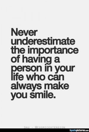 Quotes To Make A Person Smile ~ A person who can always make you smile ...