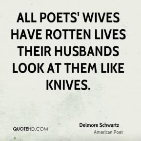 Delmore Schwartz - All poets' wives have rotten lives Their husbands ...