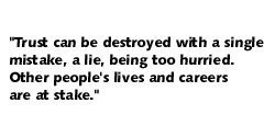 Trust can be destroyed with a single mistake, a lie, being too hurried ...