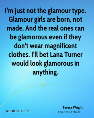 just not the glamour type. Glamour girls are born, not made. And ...