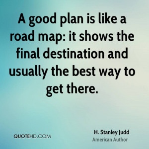 good plan is like a road map: it shows the final destination and ...