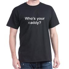 Whos your caddy? T-Shirt for