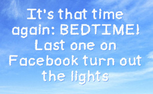it s that time again bedtime last one on facebook turn out the lights