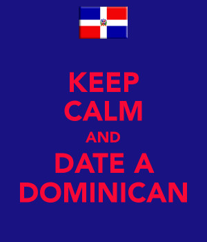 Keep Calm and Date a Dominican