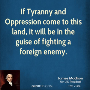 If Tyranny and Oppression come to this land, it will be in the guise ...