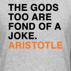 the gods too are fond of a joke aristotle quote women s t shirts ...