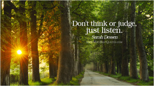 Don’t think or judge, just listen.”