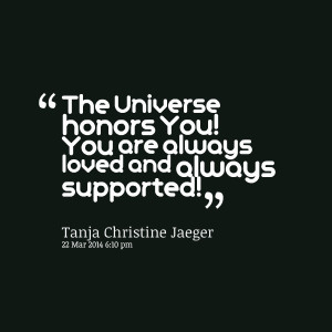 Quotes Picture: the universe honors you! you are always loved and ...