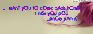 want you to come back home .. i miss you po.. _angry yam ...
