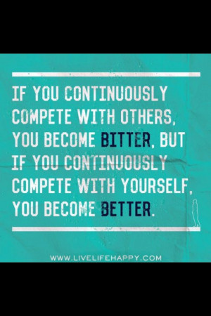 If you continuously compete with others,you become bitter