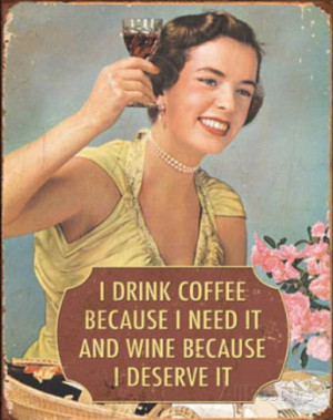 Drink Coffee Because I Need It Wine Because I Deserve It Tin Sign