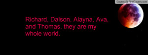 Richard, Dalson, Alayna, Ava, and Thomas, they are my whole world.