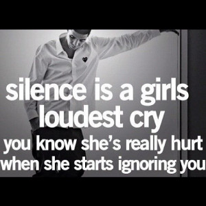 Silence is a girl's loudest cry. You know she's really hurt when she ...