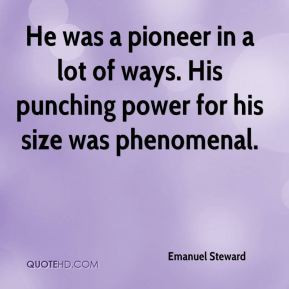 Emanuel Steward - He was a pioneer in a lot of ways. His punching ...