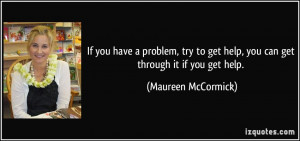 ... get help, you can get through it if you get help. - Maureen McCormick